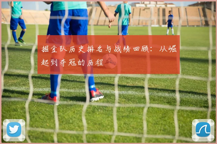 掘金队历史排名与战绩回顾:从崛起到夺冠的历程
