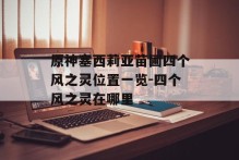 原神塞西莉亚苗圃四个风之灵位置一览-四个风之灵在哪里