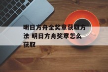 明日方舟全奖章获取方法 明日方舟奖章怎么获取