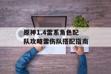 原神1.4雷系角色配队攻略雷伤队搭配指南