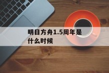 明日方舟1.5周年是什么时候