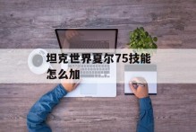 坦克世界夏尔75技能怎么加