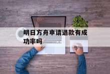 明日方舟申请退款有成功率吗