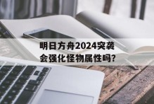 明日方舟2024突袭会强化怪物属性吗？