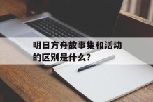 明日方舟故事集和活动的区别是什么？
