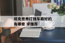 坦克世界打钱车最好的有哪些 求推荐