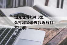 坦克世界t34 3怎么打超级潘兴我近战打不过啊！