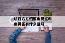 明日方舟归溟幽灵鲨和幽灵鲨有什么区别