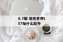 8.7版 坦克世界t57加什么配件