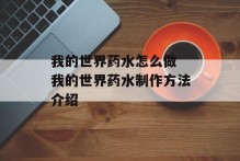 我的世界药水怎么做 我的世界药水制作方法介绍