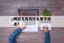 明日方舟为什么登不进去？