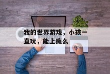 我的世界游戏，小孩一直玩，能上瘾么