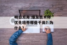 明日方舟 爆发类术师优先培养哪些干员？为什么？
