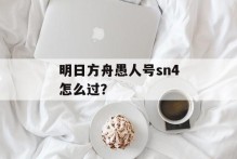 明日方舟愚人号sn4怎么过？