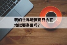我的世界地狱疣只会在地狱要塞里吗？