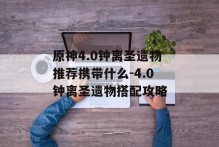 原神4.0钟离圣遗物推荐携带什么-4.0钟离圣遗物搭配攻略