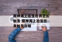 原神海上拾玉任务怎么触发-原神海上拾玉任务触发攻略