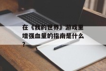 在《我的世界》游戏里增强血量的指南是什么？