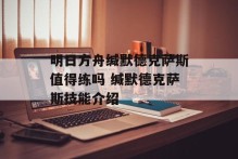 明日方舟缄默德克萨斯值得练吗 缄默德克萨斯技能介绍
