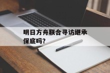 明日方舟联合寻访继承保底吗？