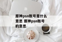 原神psn账号是什么意思 原神psn账号的意思