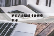 明日方舟深靛技能强度测评
