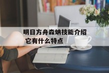 明日方舟森蚺技能介绍 它有什么特点