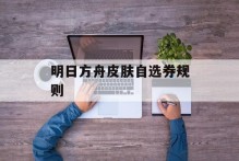 明日方舟皮肤自选券规则