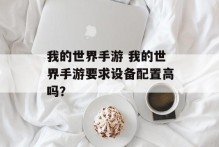 我的世界手游 我的世界手游要求设备配置高吗？