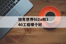 坦克世界t62a和140工程哪个好