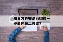 明日方舟安洁莉娜带一技能还是二技能？