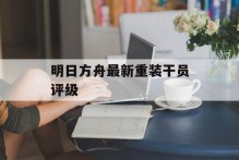 明日方舟最新重装干员评级