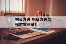明日方舟 明日方舟怎样游客登录？