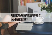 明日方舟货物运输哪个关卡最划算？