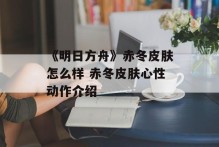 《明日方舟》赤冬皮肤怎么样 赤冬皮肤心性动作介绍
