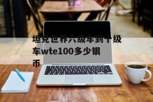 坦克世界六级车到十级车wte100多少银币