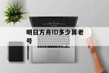 明日方舟ID多少算老号