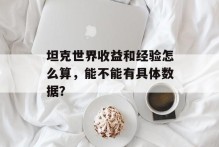 坦克世界收益和经验怎么算，能不能有具体数据？