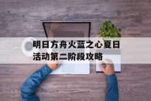 明日方舟火蓝之心夏日活动第二阶段攻略