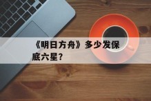《明日方舟》多少发保底六星？