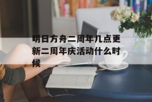 明日方舟二周年几点更新二周年庆活动什么时候