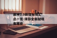 原神3.0新增秘境汇总一览-须弥全新秘境有哪些