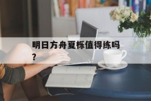 明日方舟夏栎值得练吗？