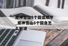 原神雪山8个圆盘顺序_原神雪山8个圆盘怎么解谜