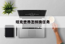 坦克世界怎样换任务