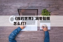 《我的世界》凋零骷髅怎么打？