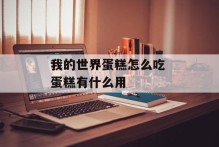 我的世界蛋糕怎么吃 蛋糕有什么用