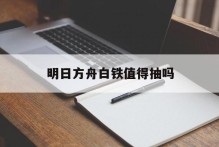 明日方舟白铁值得抽吗