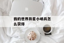 我的世界异星小哨兵怎么获得