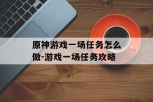 原神游戏一场任务怎么做-游戏一场任务攻略